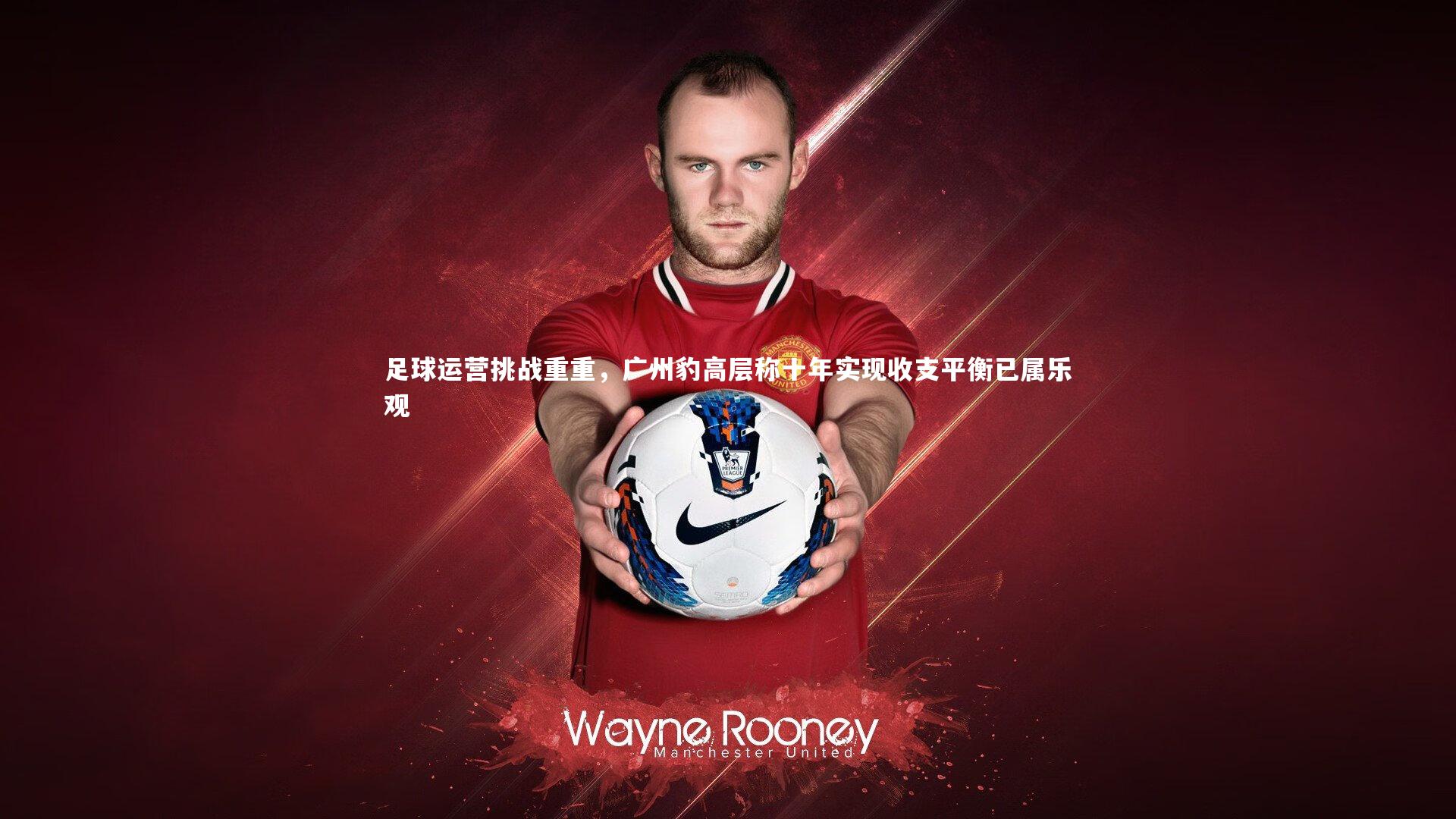 足球运营挑战重重，广州豹高层称十年实现收支平衡已属乐观