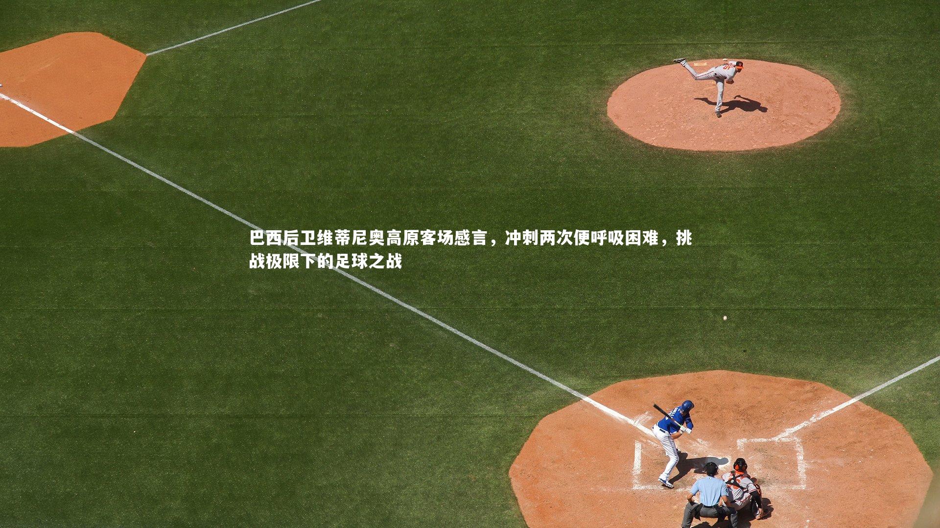 巴西后卫维蒂尼奥高原客场感言，冲刺两次便呼吸困难，挑战极限下的足球之战