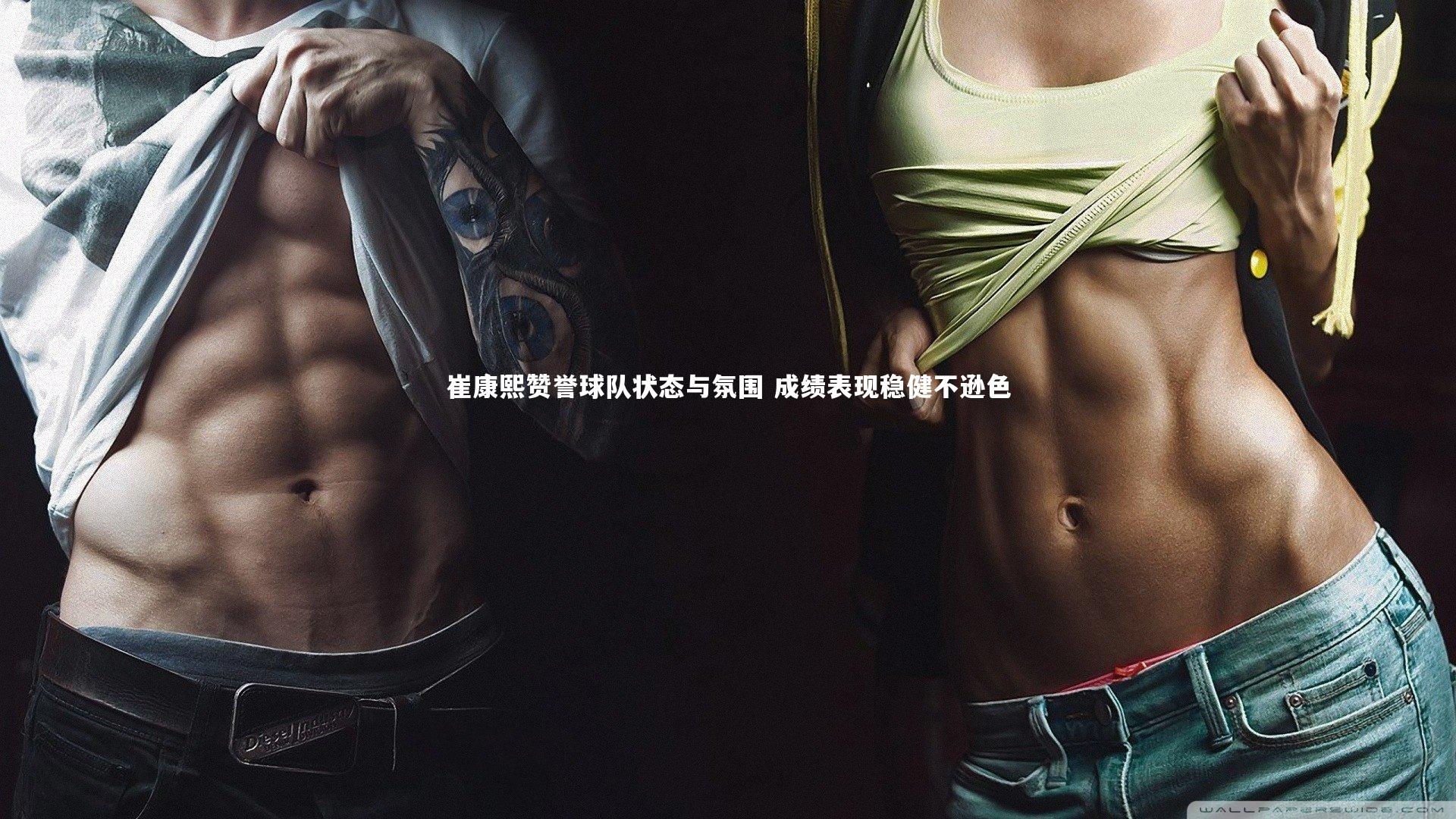 崔康熙赞誉球队状态与氛围 成绩表现稳健不逊色